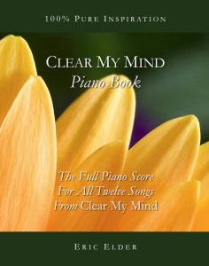 Clear My Mind Piano Book, by Eric Elder, featuring the full piano score for all twelve songs from Eric's album of inspirational piano music, Clear My Mind.
