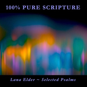 SELECTED PSALMS - 100% Pure Scripture read by Lana Elder.