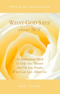 You're reading WHAT GOD SAYS ABOUT SEX: An Inspirational Book To Help You Discover And Put Into Practice What God Says About Sex, by Eric Elder.